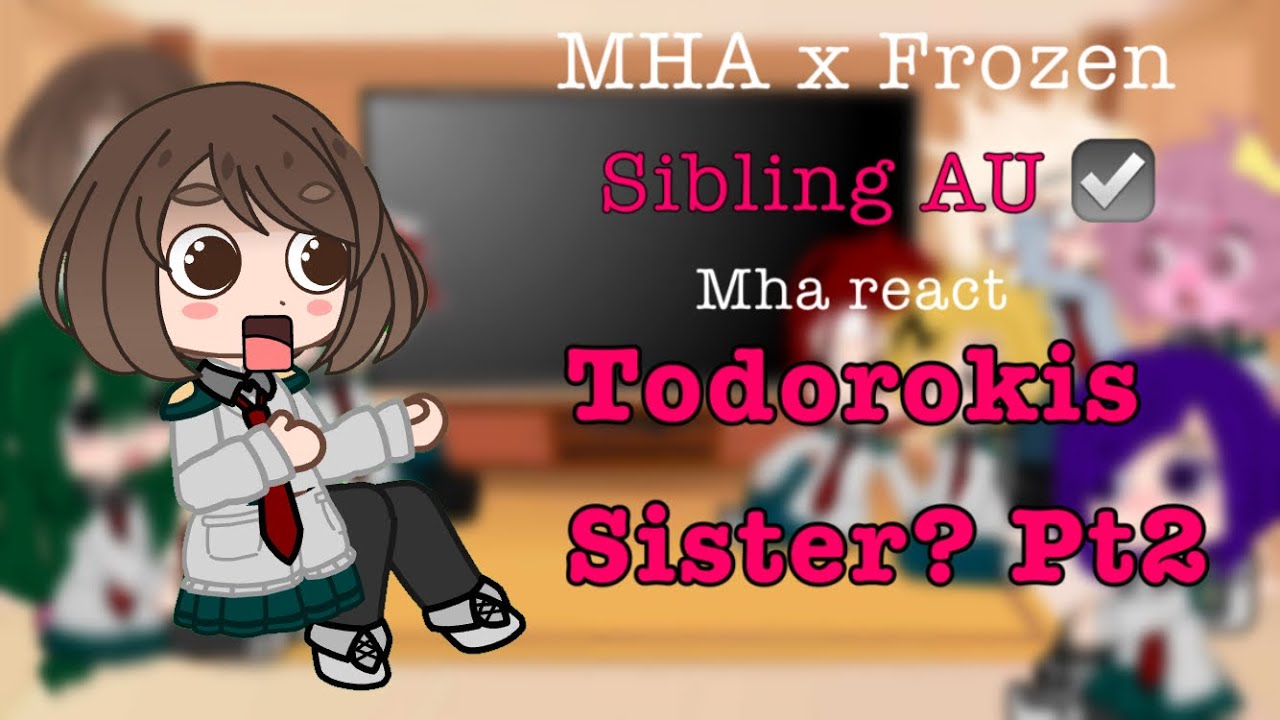 Mha react to todorokis sister || 2/4 || mha + frozen