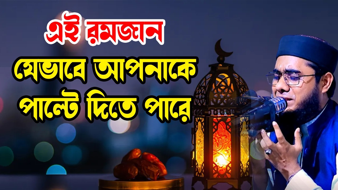 এই রমজান যেভাবে আপনাকে পাল্টে দিতে পারে shahidur rahman mahmudabadi waz 2026 মাহমুদাবাদী ওয়াজ ২০২৬