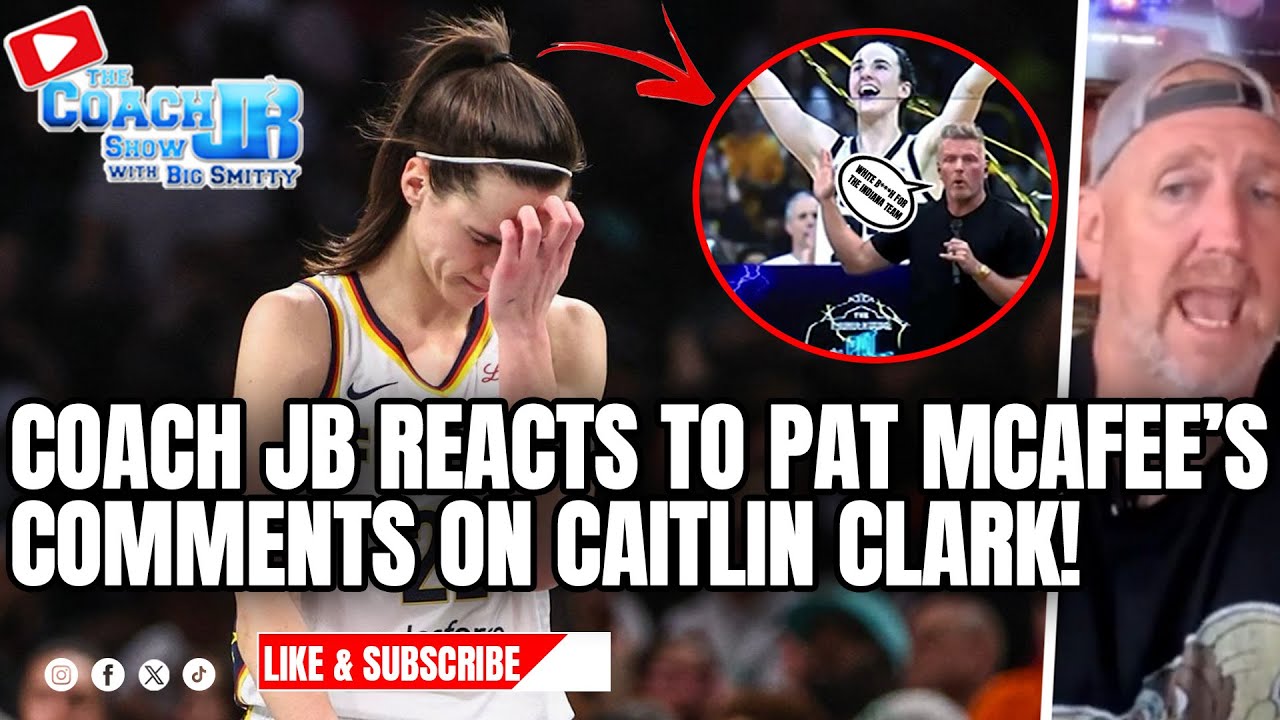COACH JB REACTS TO PAT MCAFEE'S COMMENTS ON CAITLIN CLARK! | THE COACH JB SHOW WITH BIG SMITTY