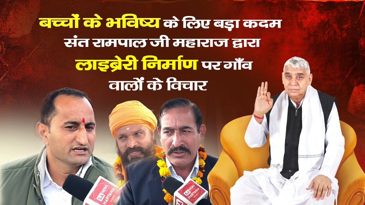 बच्चों के भविष्य के लिए बड़ा कदम संत रामपाल जी महाराज द्वारालाइब्रेरी निर्माण पर गाँव वालों के विचार