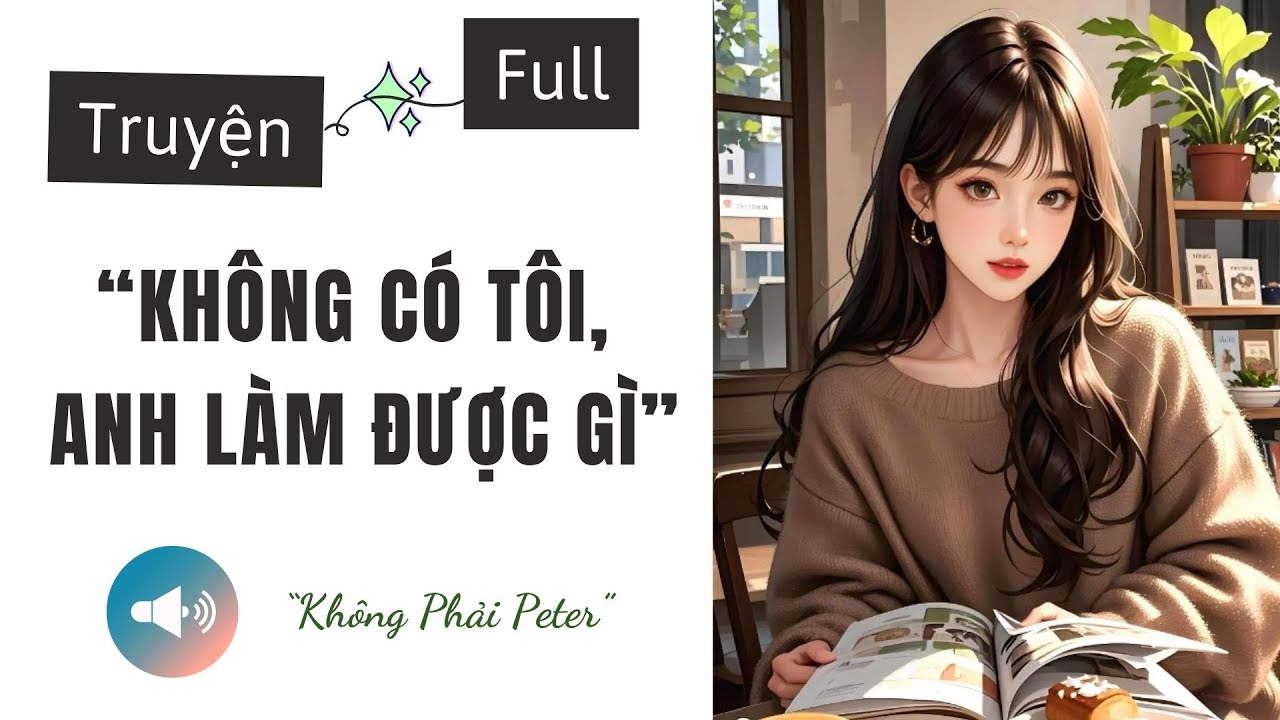 [TRUYỆN AUDIO] KHÔNG CÓ TÔI, ANH LÀM ĐƯỢC GÌ | KHÔNG PHẢI PETER AUDIO