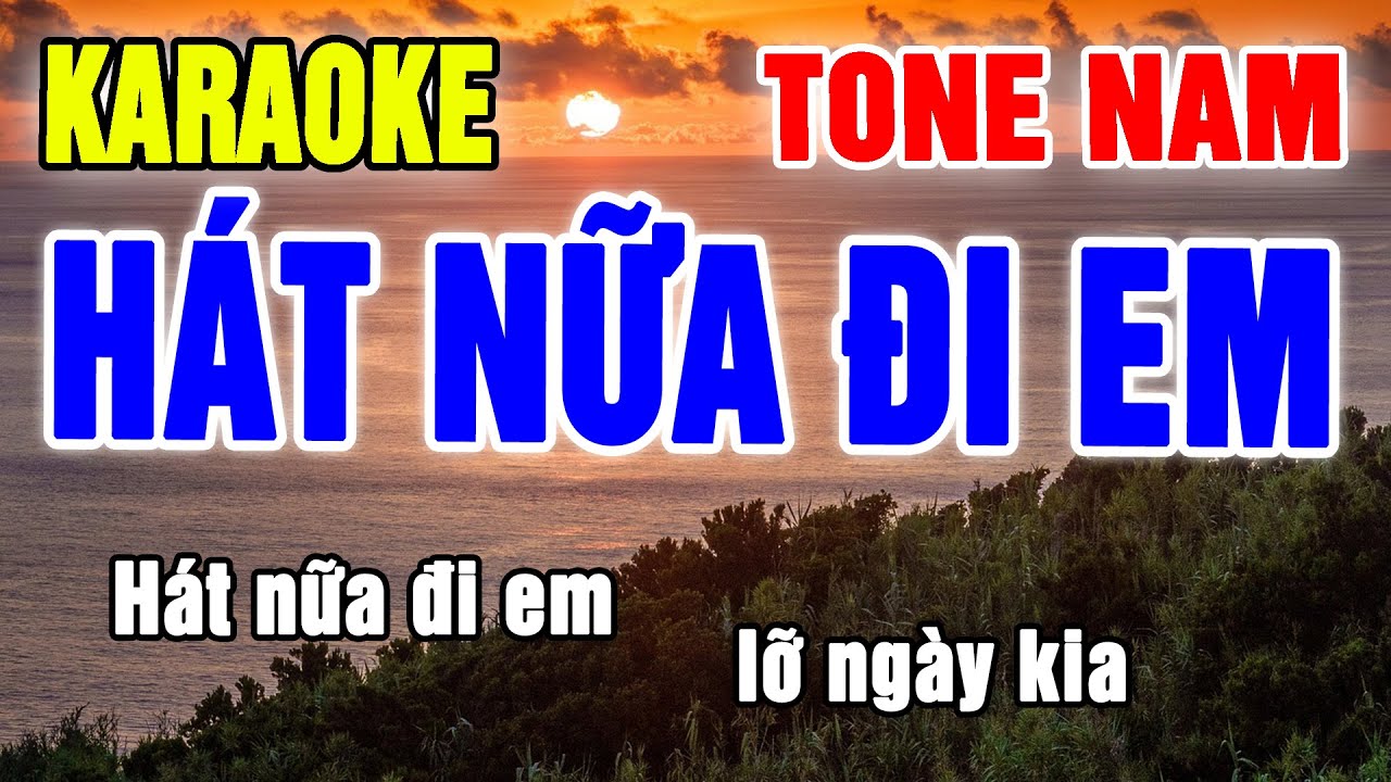 Hát Nữa Đi Em Karaoke Tone Nam Nhạc Sống Mới