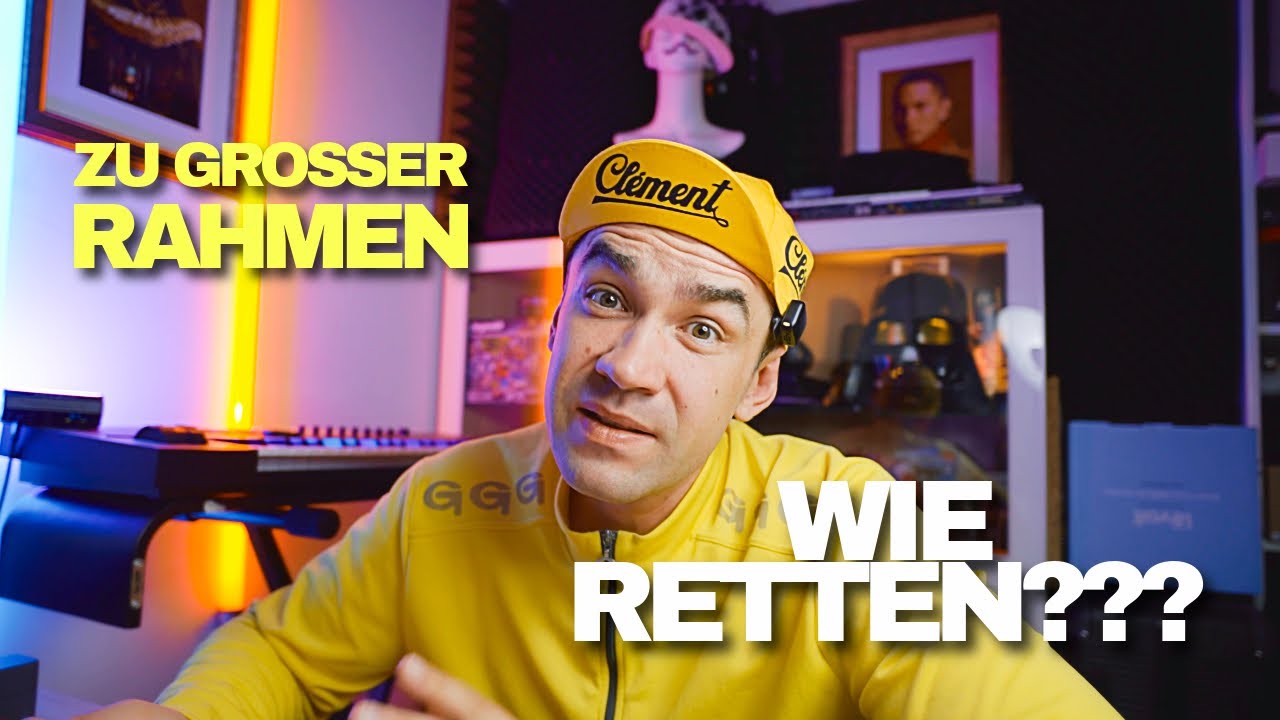 Rahmen zu gross gekauft...das hilft wirklich