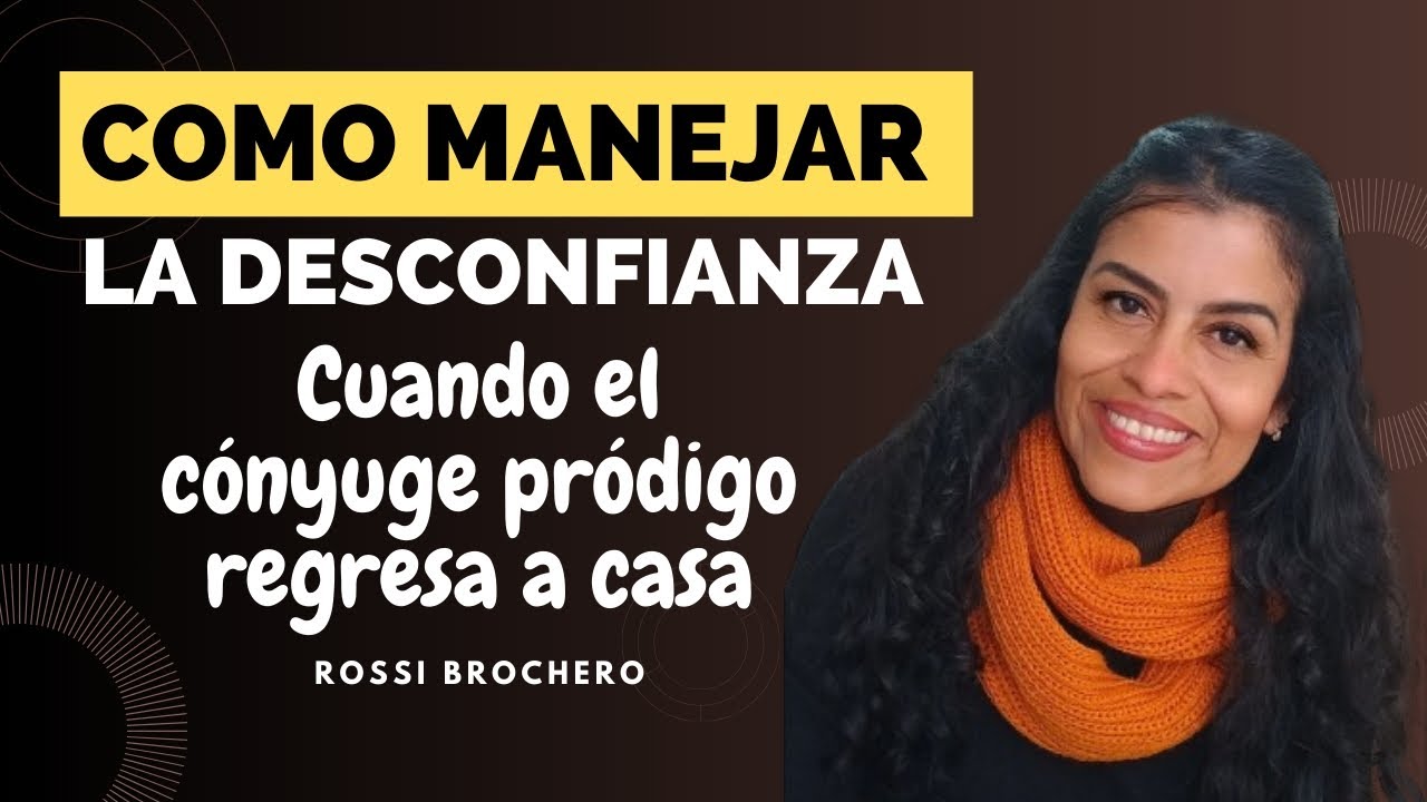 COMO MANEJAR LA DESCONFIANZA, cuando el cónyuge pródigo regresa a casa