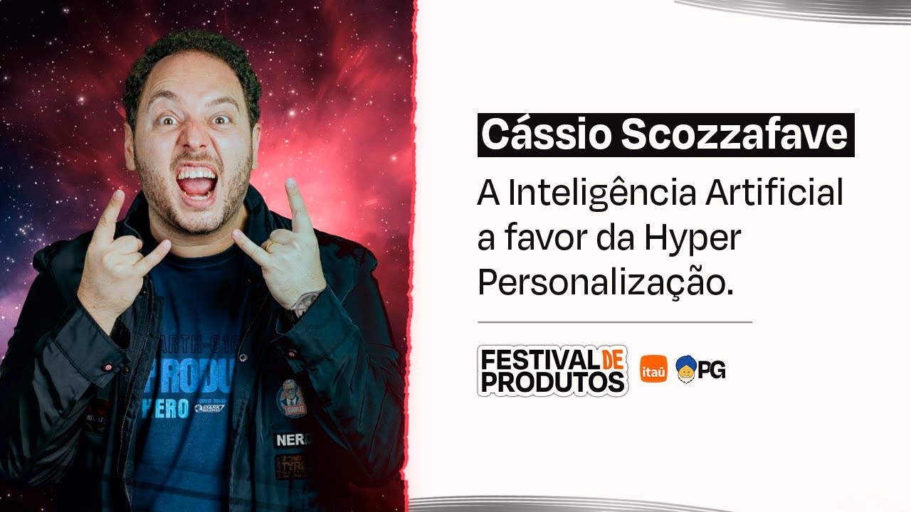 A Inteligência Artificial a favor da Hyper Personalização - Cássio Scozzafave | Festival de Produtos