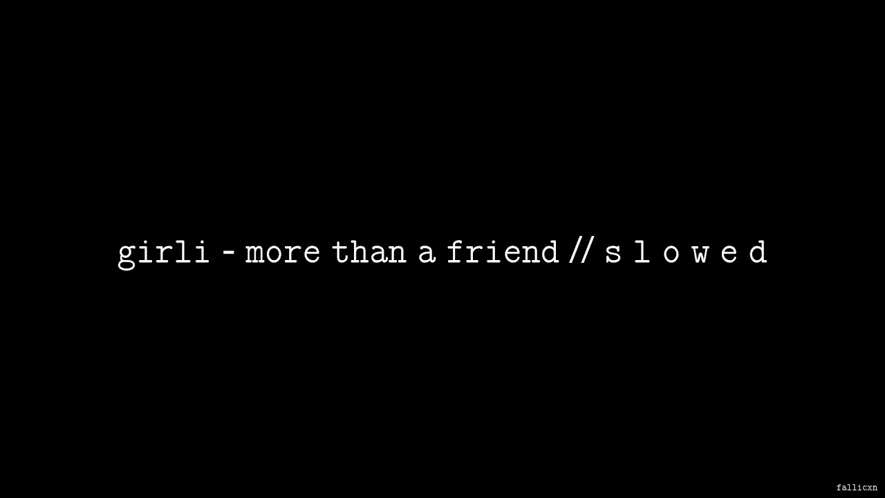 GIRLI - More Than A Friend // S L O W E D