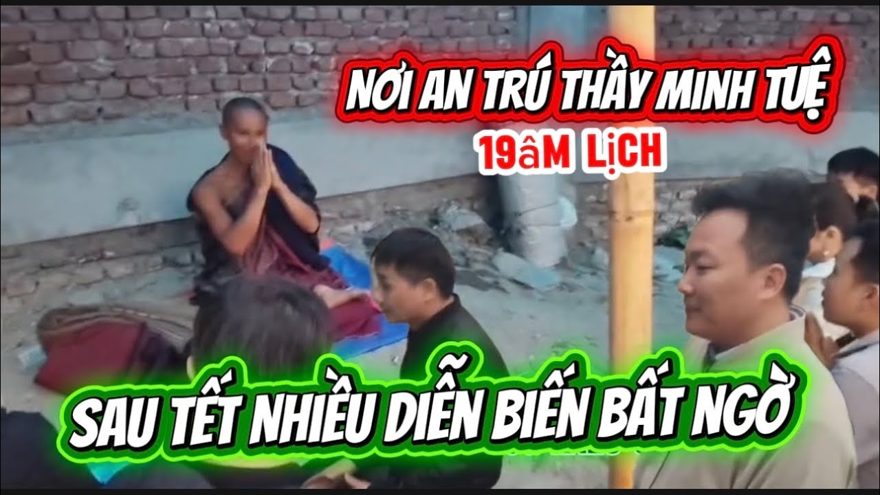 Sau Tết Nhiều Diễn Biến BẤT NGỜ Nơi An Trú Thầy MINH TUỆ.7/3