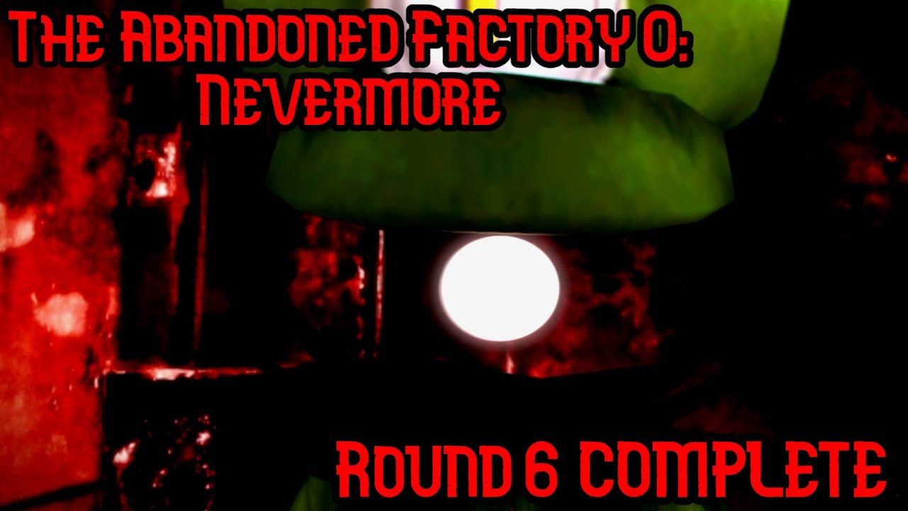 The Abandoned Factory 0: Nevermore | Round 6 (nevermore) COMPLETE