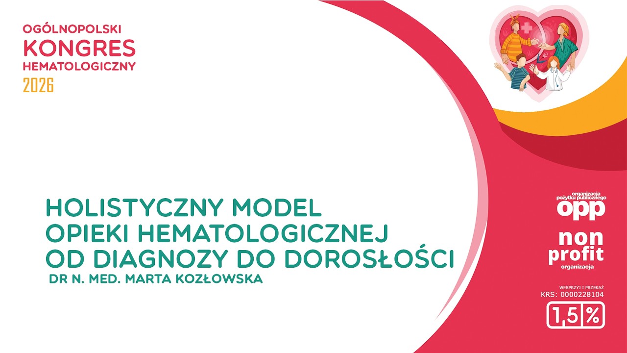 Holistyczny model opieki hematologicznej od diagnozy do dorosłości - dr n. med. Marta Kozłowska