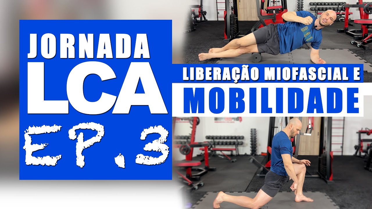 JORNADA LCA EPISÓDIO 3: MOBILIDADE, FLEXIBILIDADE E LIBERAÇÃO MIOFASCIAL. (CORRIGINDO DISFUNÇÕES)