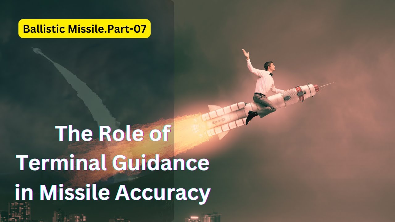 The Role of Terminal Guidance in Missile Accuracy । Ballistic Missile Part 07