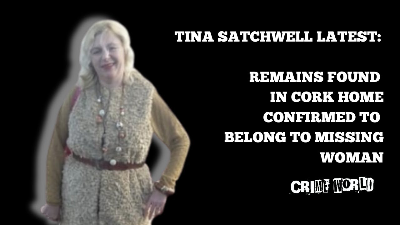 Tina Satchwell latest: Remains found in Cork home confirmed to belong to missing woman