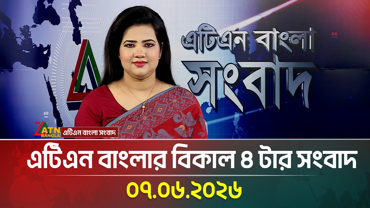 এটিএন বাংলার বিকাল ৪ টার সংবাদ | 07.06.2026 | Today News | Bangla News | Ajker News | ATN Bangla