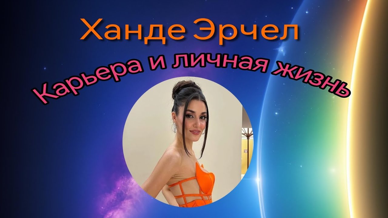 💜Ханде Эрчел💜Карьера и личная жизнь💜перспективы💜Таро расклад💜