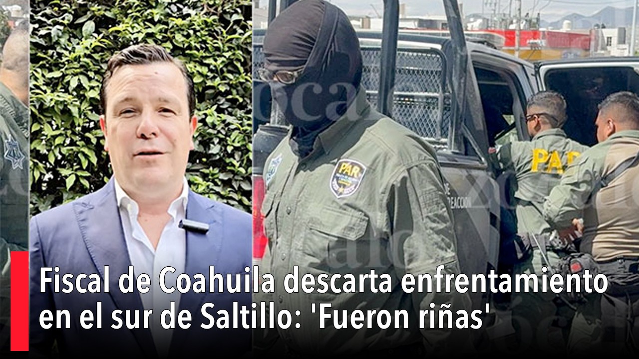 Fiscal de Coahuila descarta enfrentamiento en el sur de Saltillo: 'Fueron riñas'