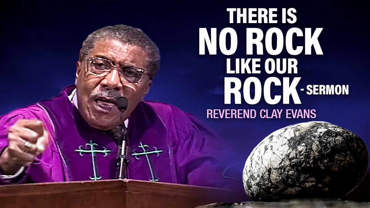 Rev. Clay Evans - There Is No Rock, Like Our Rock