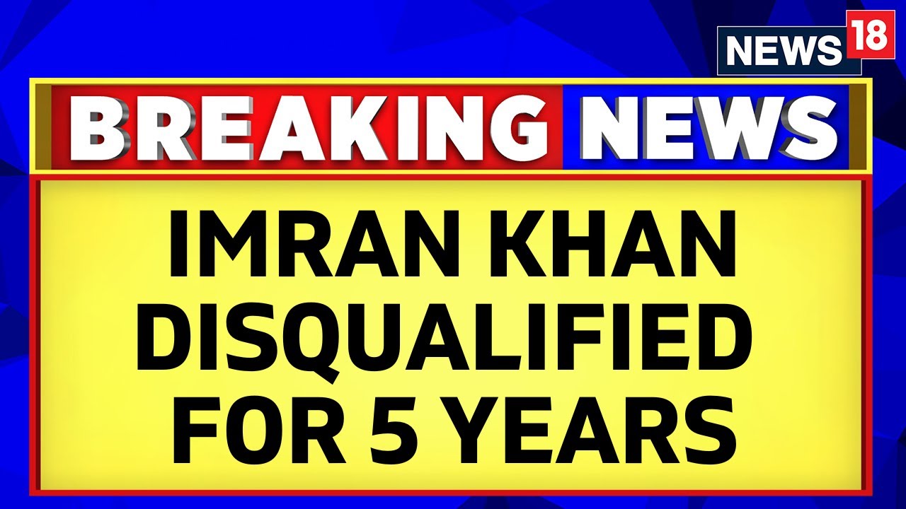 Pakistan News | Imran Khan Disqualified For 5 Years By Election Commission Of Pakistan | News18