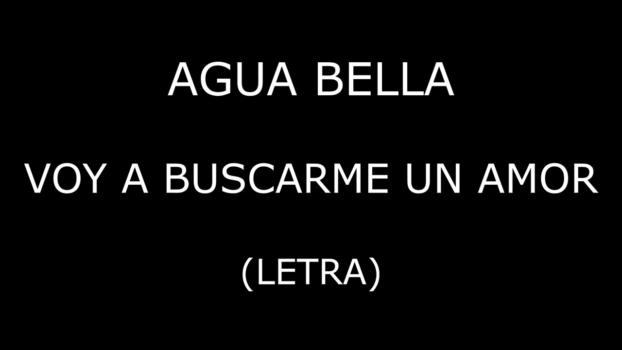 Agua Bella - Voy a buscarme un amor (Letra/Lyrics)