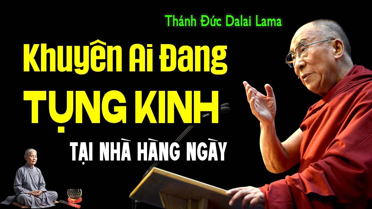 KHUYÊN AI ĐANG TỤNG KINH TẠI NHÀ HÀNG NGÀY PHẢI BIẾT ĐIỀU NÀY | Thánh Đức Dalai Lama