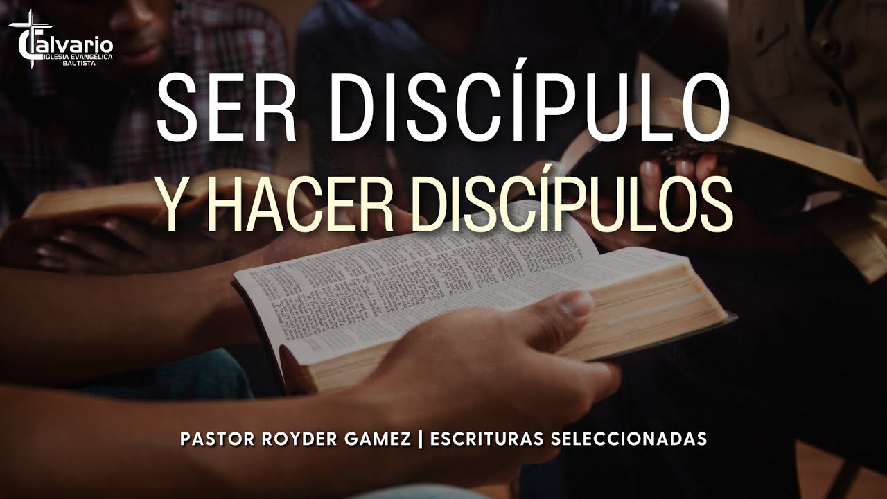 SER DISCÍPULO Y HACER DISCÍPULOS | Pr. Royder Gamez | Escrituras Seleccionadas
