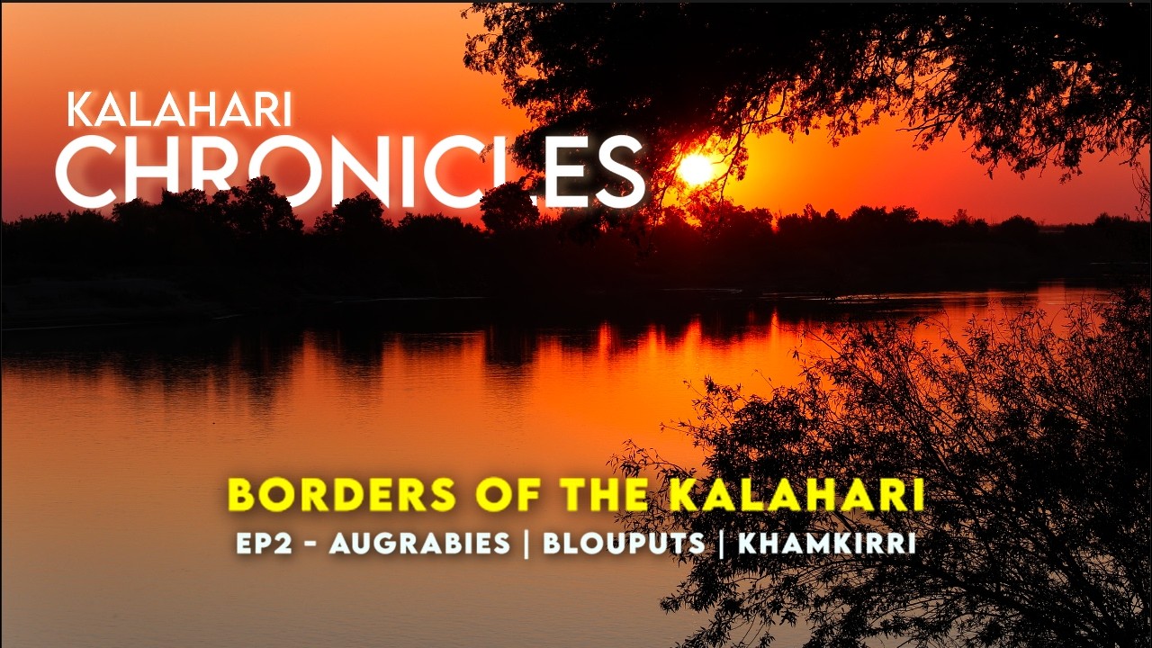 Kalahari Chronicles Ep 2 | Borders of the Kalahari I Augrabies I Blouputs I Khamkirri