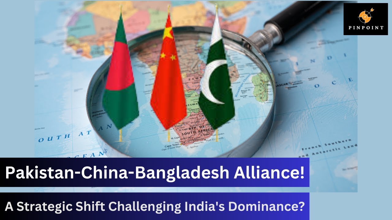 Pakistan-China-Bangladesh Alliance: A Strategic Shift Challenging India's Dominance?|| Pinpoint