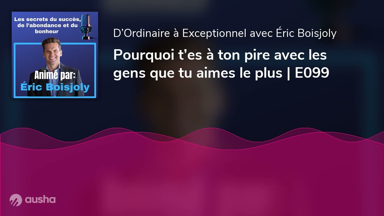 Pourquoi t’es à ton pire avec les gens que tu aimes le plus | E099