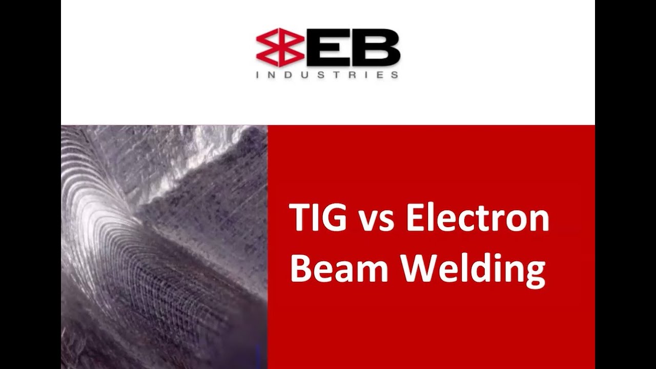 TIG Vs EB Welding