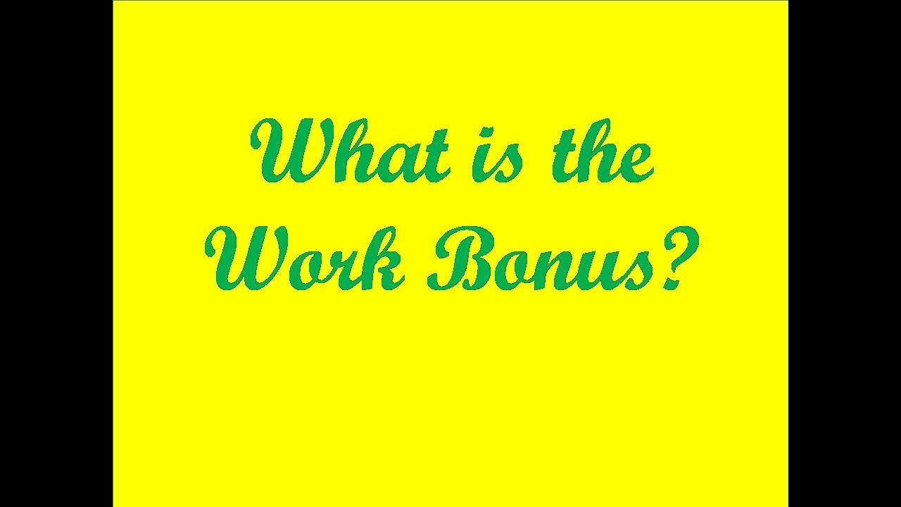 What is the Work Bonus