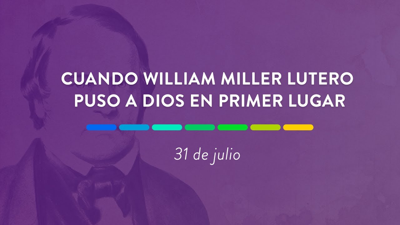 Cuando Guillermo Miller puso a Dios en primer lugar | 31de Julio