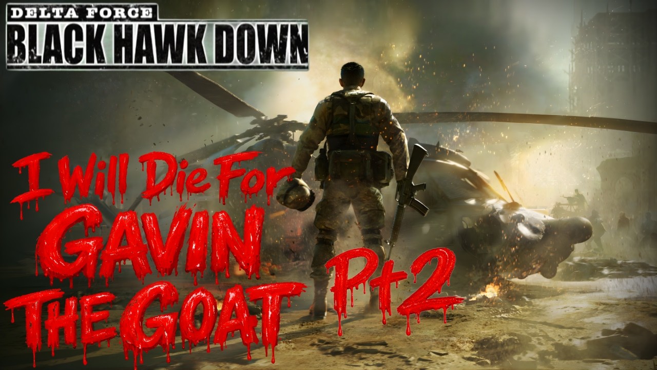 DELTA FORCE BLACK HAWK DOWN - I WILL DIE FOR GAVIN THE GOAT Pt2
