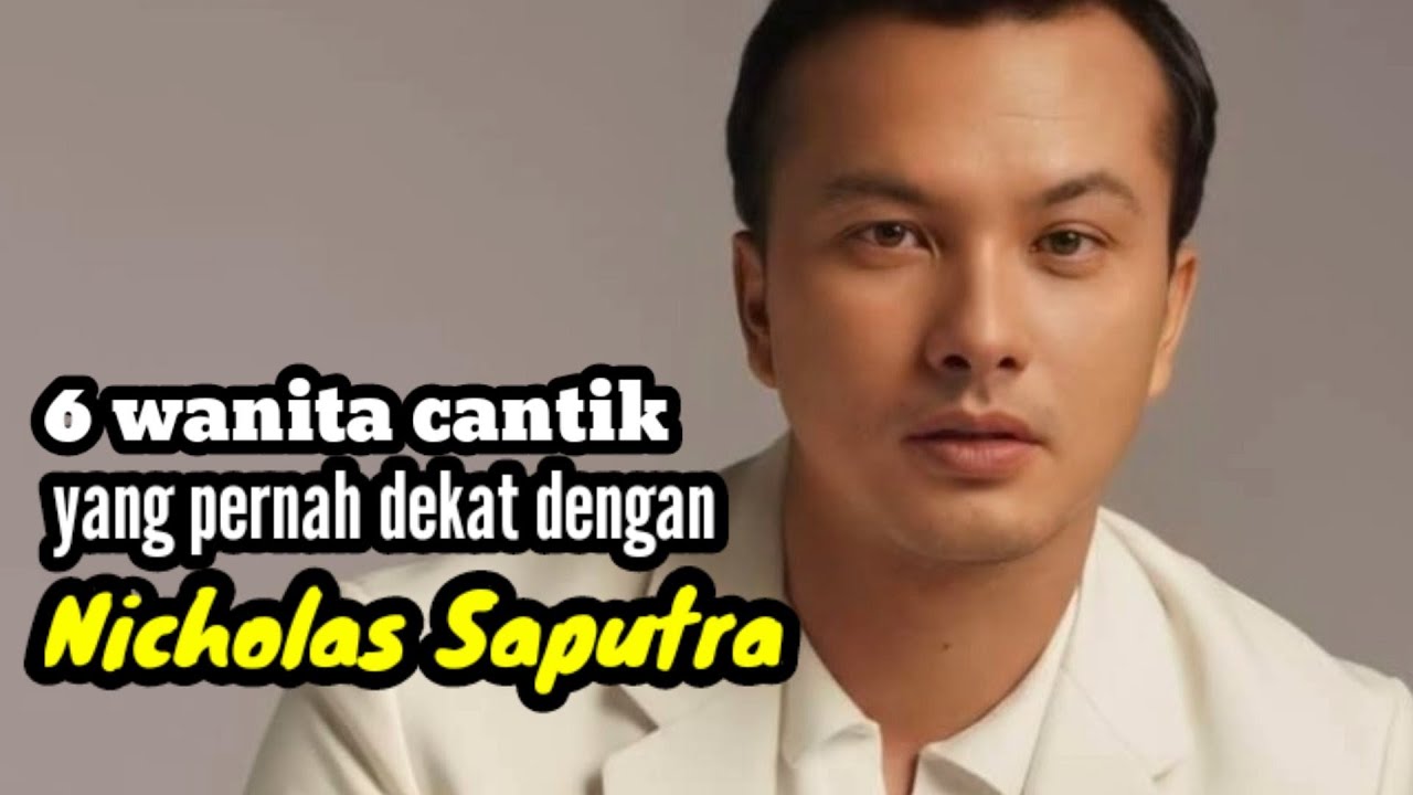 6 WANITA CANTIK YANG PERNAH DEKAT DENGAN NICHOLAS SAPUTRA dan MANTAN KEKASIH NICHOLAS SAPUTRA