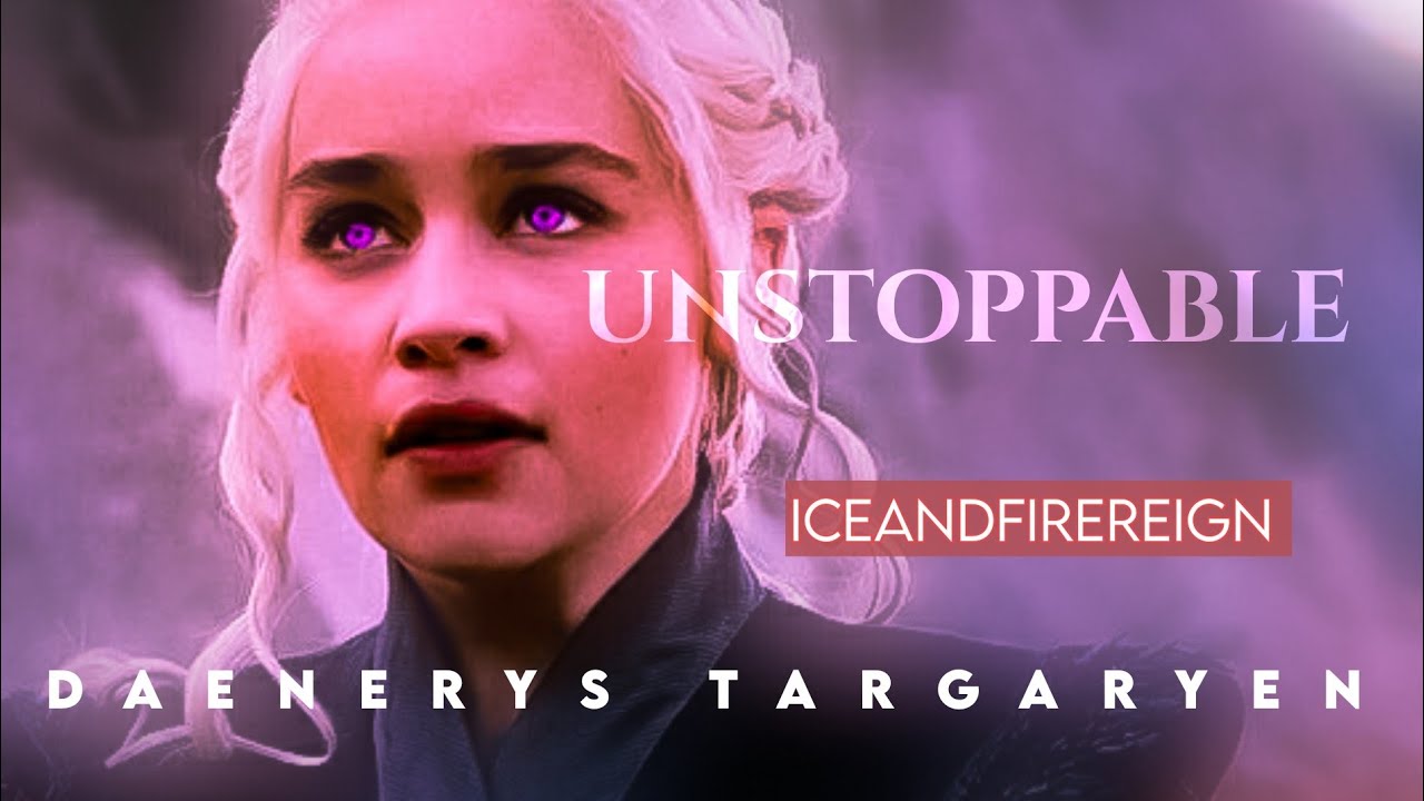 DAENERYS TARGARYEN || UNSTOPPABLE SIA