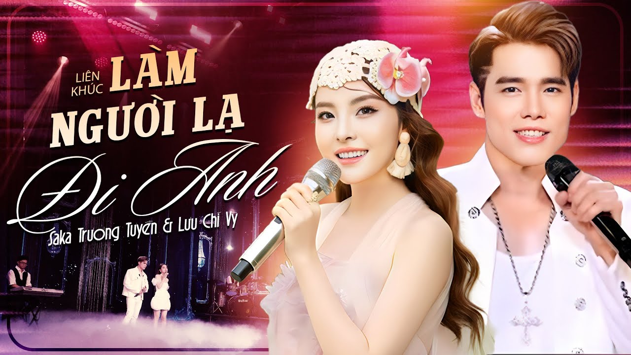 Cặp đôi song ca ngàn năm có một Liên Khúc Làm Người Lạ Đi Anh - Saka Trương Tuyền, Lưu Chí Vỹ