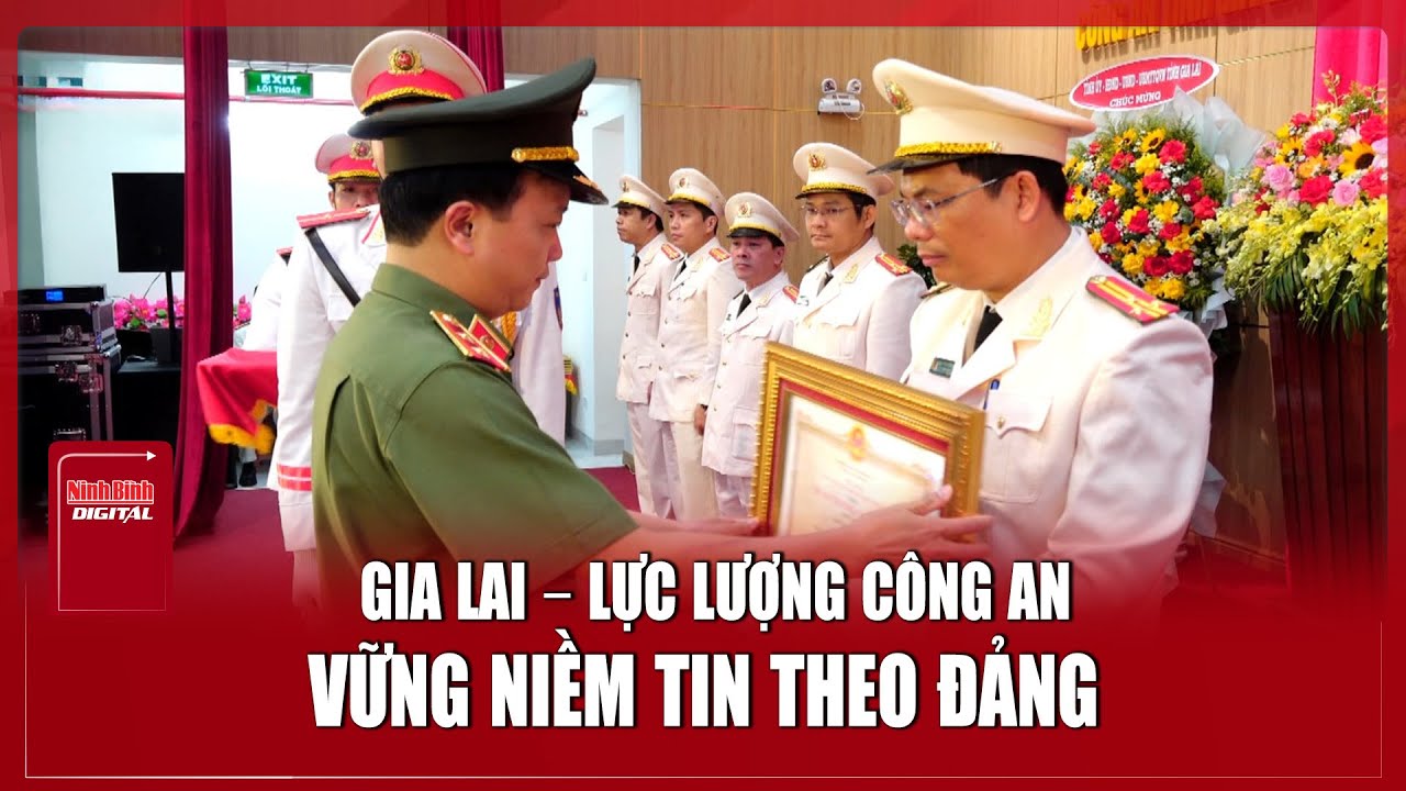 Gia Lai - Lực lượng công an vững niềm tin theo Đảng | Ninh Bình Digital