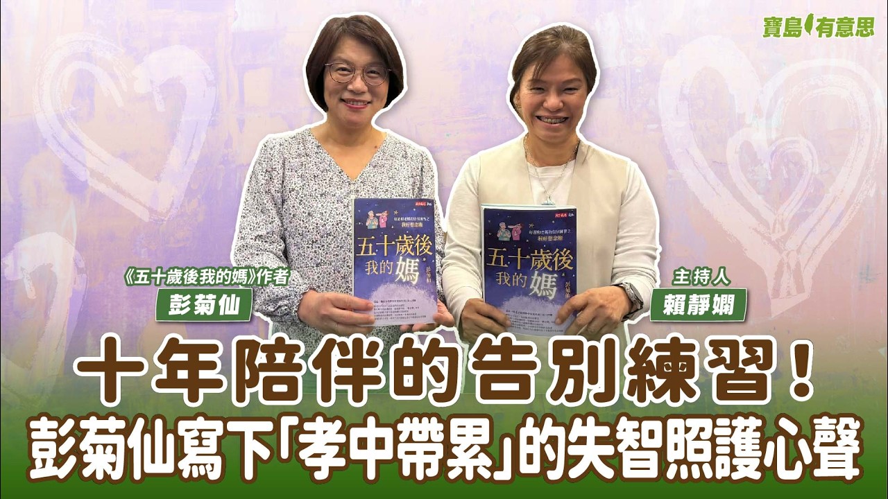 【寶島有意思】十年陪伴的告別練習！彭菊仙寫下「孝中帶累」的失智照護心聲 │來賓：彭菊仙 《五十歲後我的媽》作者