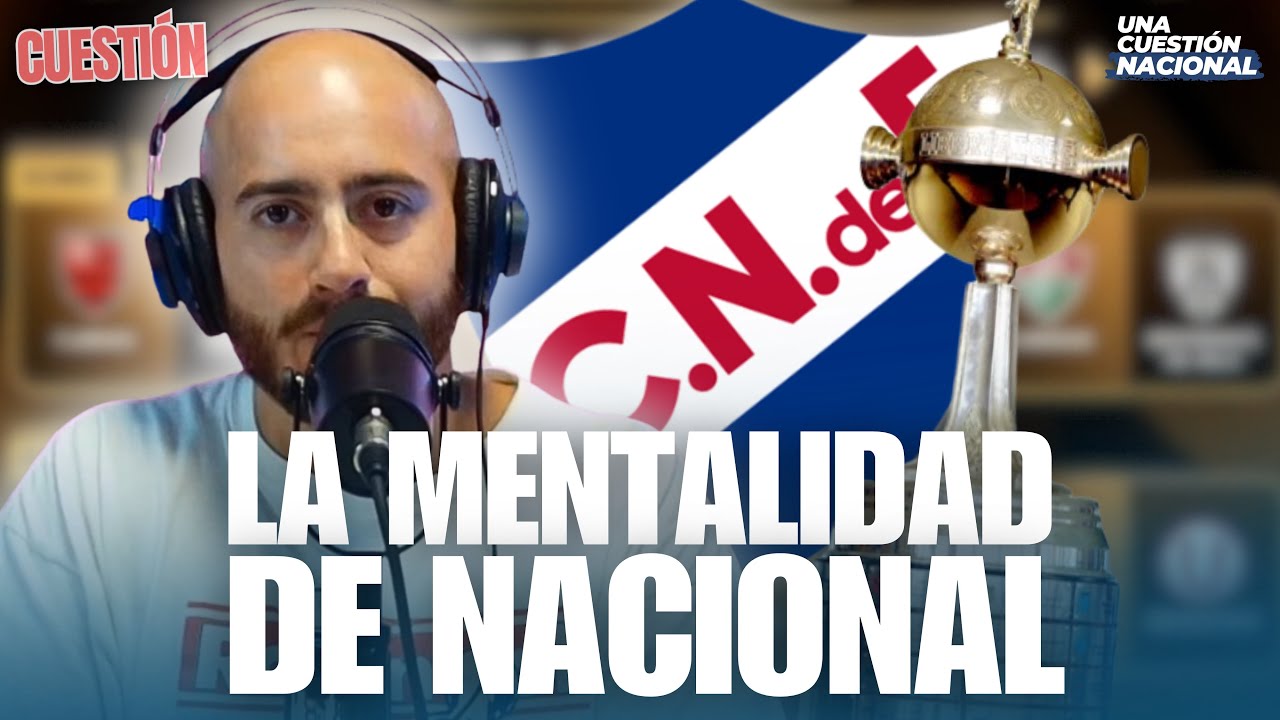 NACIONAL Y LA LIBERTADORES: UNA MENTALIDAD QUE PREOCUPA HACE AÑOS 🔴 MATHI CUBA