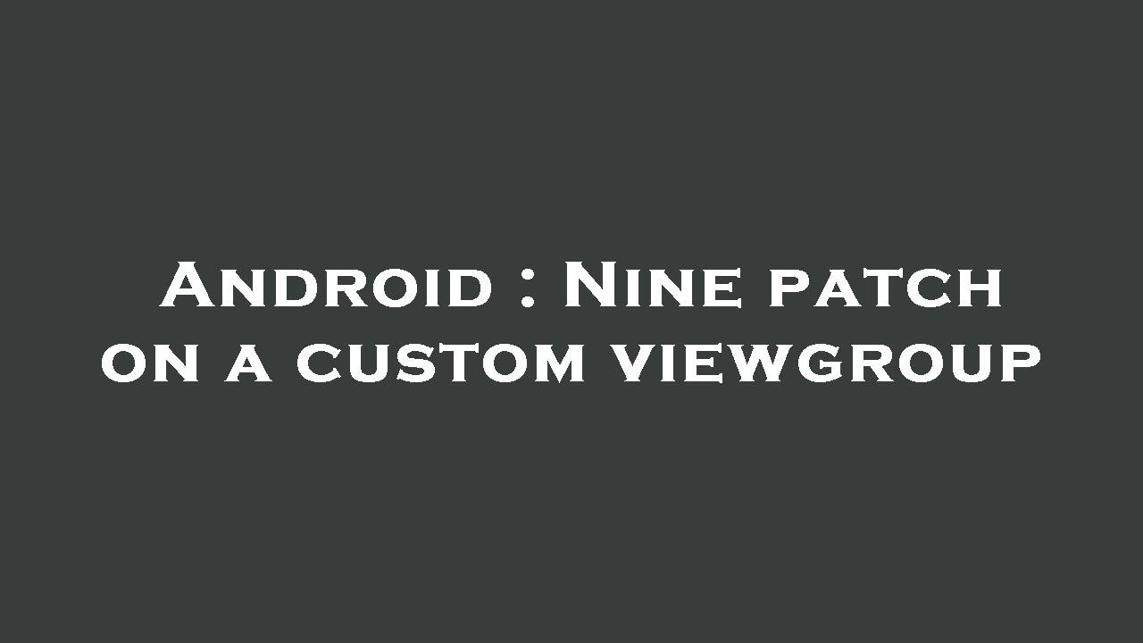Android : Nine patch on a custom viewgroup
