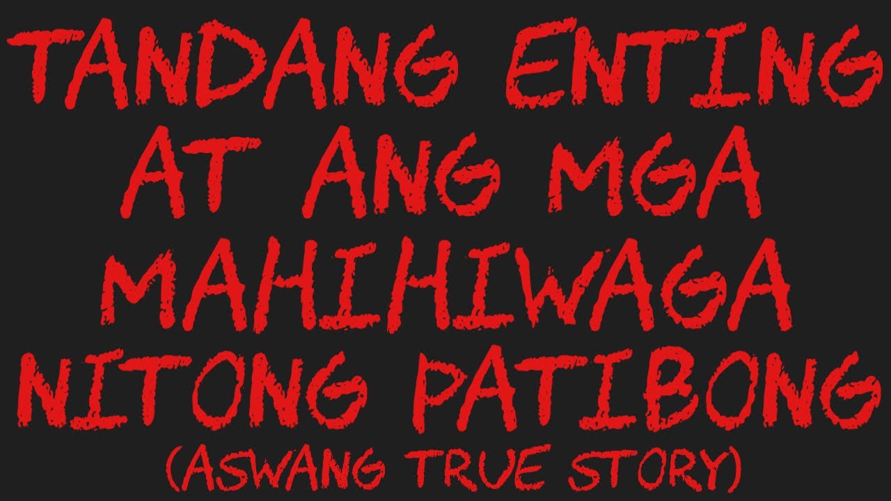 TANDANG ENTING AT ANG MGA MAHIHIWAGA NITONG PATIBONG (Aswang True Story)