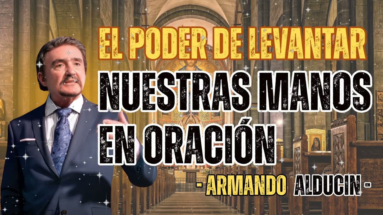 El Poder de Levantar Nuestras Manos en ORACIÓN - Dr. Armando Alducin