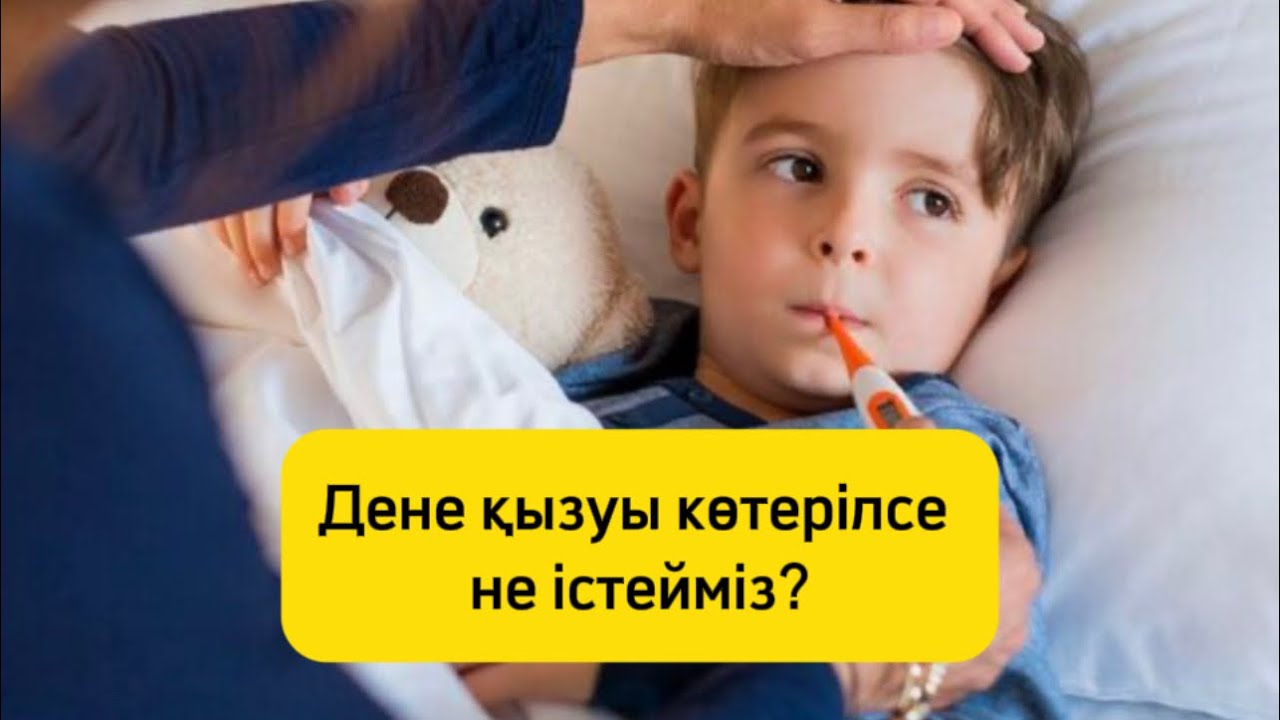 Балада дене қызуы көтерілсе не істейміз? Дене қызуын қалай түсіреміз?