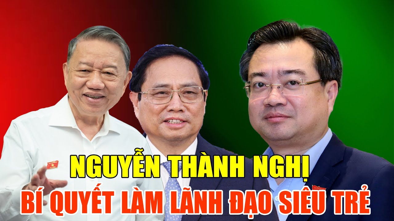 Nguyễn Thanh Nghị: Bí mật thành công của lãnh đạo trẻ Việt Nam