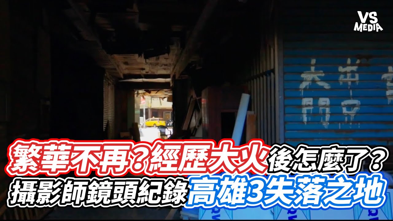 繁華不再？經歷大火後怎麼了？攝影師鏡頭紀錄高雄3失落之地｜VS MEDIAｘ@我叫陳冠霖