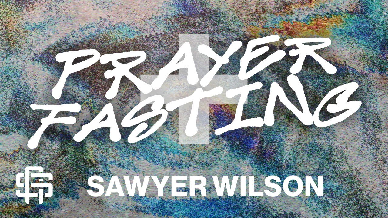Prayer + Fasting - Pastor Sawyer Wilson