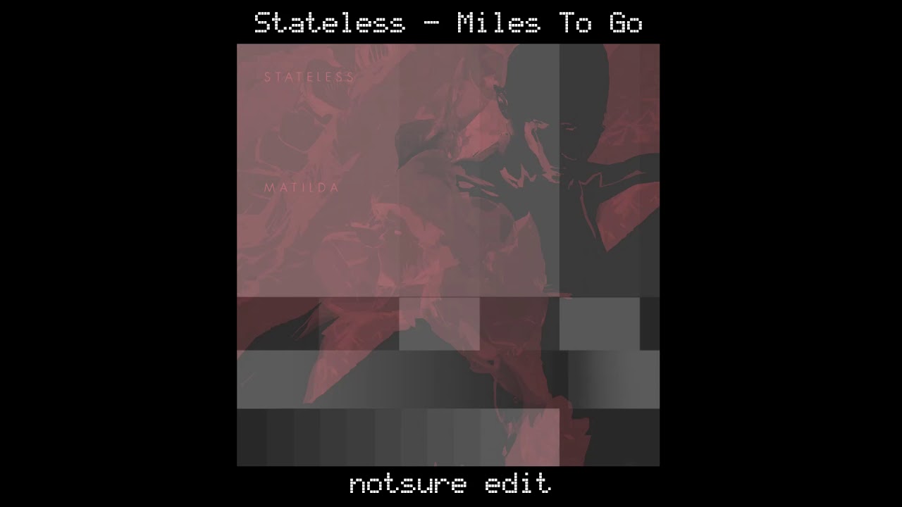 Stateless - Miles To Go (notsure edit)