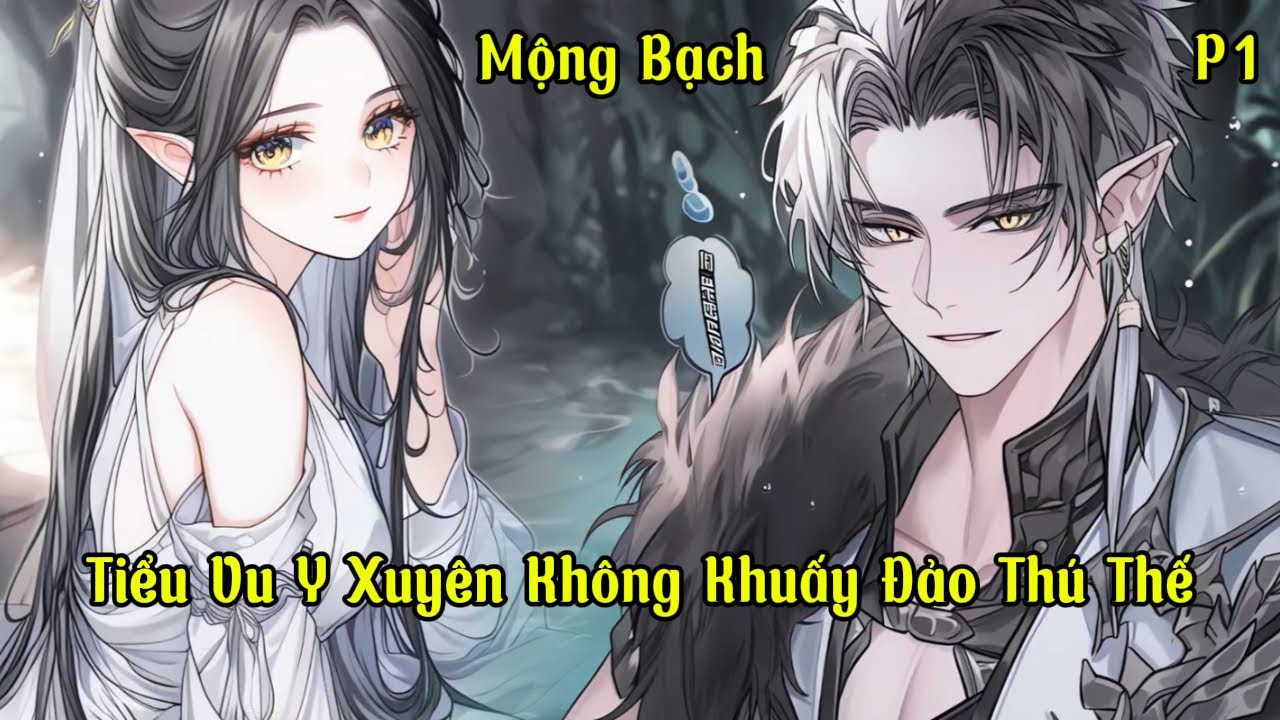 Tiểu Vu Y Xuyên Không Khuấy Đảo Thú Thế | Mộng Bạch | Phần 1