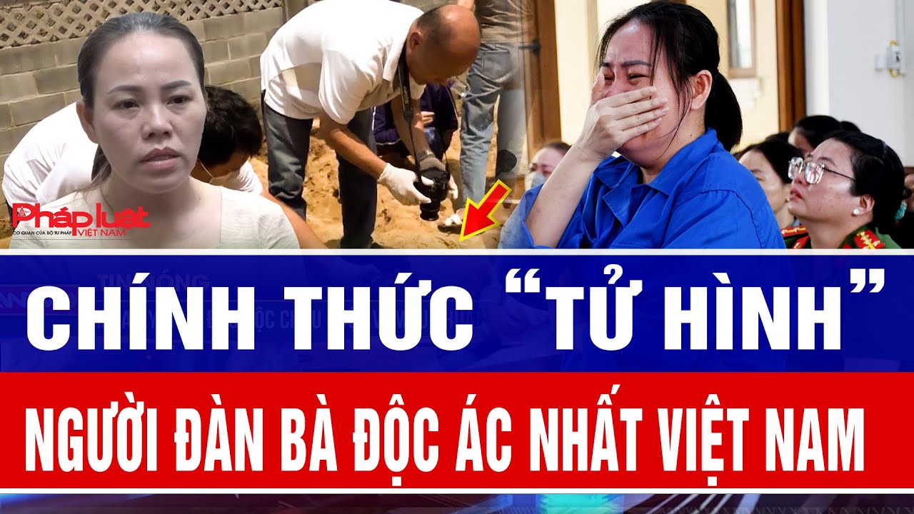 Chính thức “tử hình” người đàn bà độc ác nhất Việt Nam
