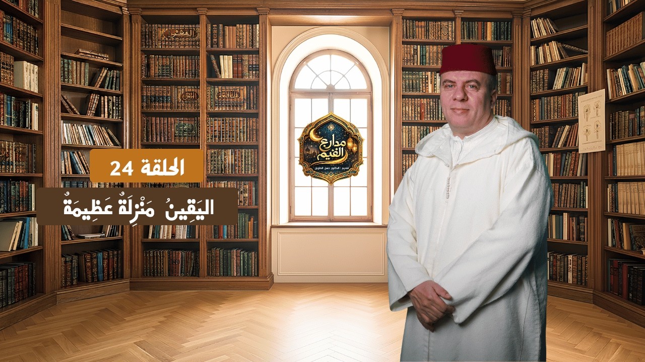 مدارج القيم | الحلقة 24 : اليَقِينُ   مَنْزِلَةٌ عَظِيمَةٌ