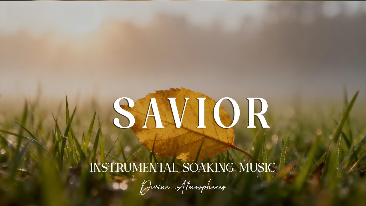 SAVIOR - Soaking worship instrumental Prayer and Devotional | Divine Atmospheres
