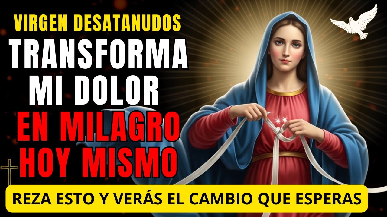 Oracion a la Virgen Desatanudos | Transforma mi dolor en milagro hoy mismo